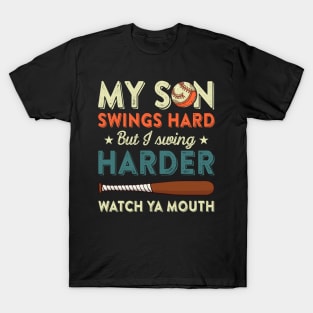 My Son Swings Hard But I Swing Hard Watch Ya Mouth Baseball Gift For Men Women T-Shirt